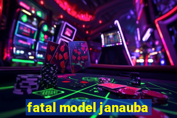 fatal model janauba